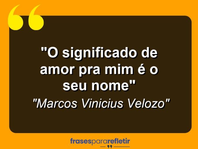 Frases de Amor: mensagens românticas e apaixonantes - “O significado de amor pra mim é o seu nome”