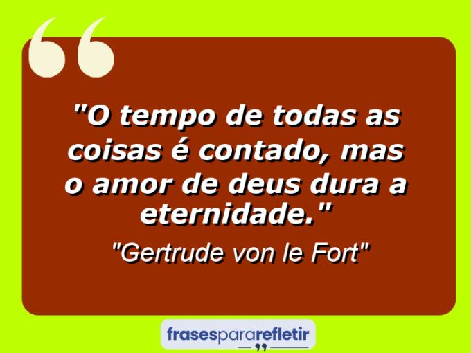 Frases de Amor: mensagens românticas e apaixonantes - “O tempo de todas as coisas é contado, mas o amor de Deus dura a eternidade.”