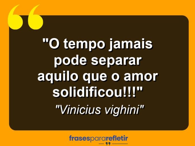 Frases de Amor: mensagens românticas e apaixonantes - “O tempo jamais pode separar aquilo que o amor solidificou!!!”