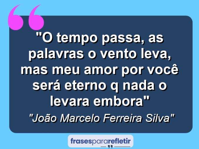 Frases de Amor: mensagens românticas e apaixonantes - “O tempo passa, as palavras o vento leva, mas meu amor por você será eterno q nada o levara embora”