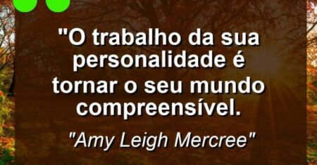 “O trabalho da sua personalidade é tornar o seu mundo compreensível.