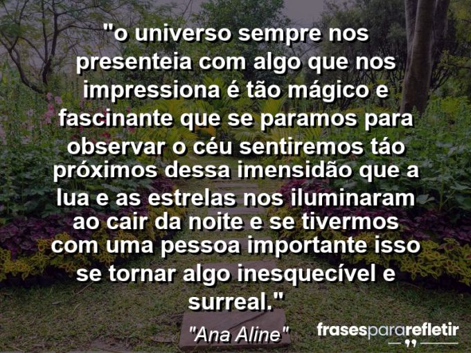 Frases de Amor: mensagens românticas e apaixonantes - “⁠O universo sempre nos presenteia com algo que nos impressiona é tão mágico e fascinante que se paramos para observar o céu sentiremos táo próximos dessa imensidão que a lua e as estrelas nos iluminaram ao cair da noite e se tivermos com uma pessoa importante isso se tornar algo inesquecível e surreal.”