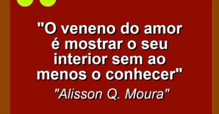 “O veneno do amor é mostrar o seu interior sem ao menos o conhecer”