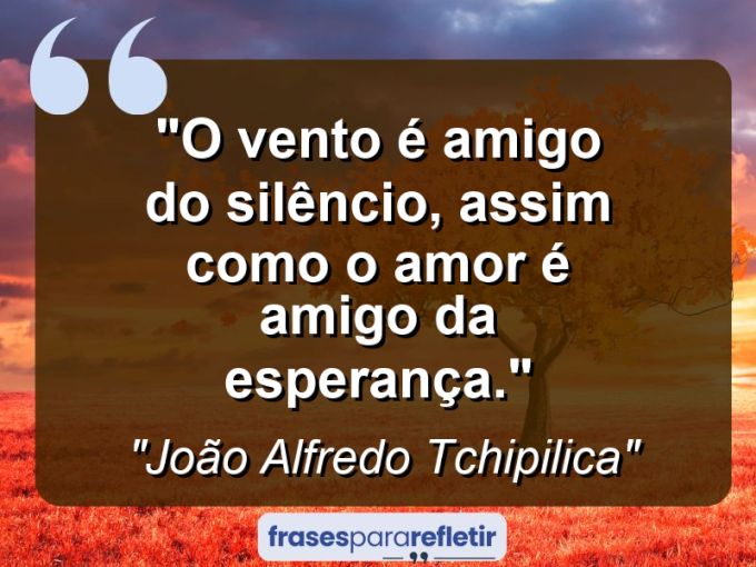 Frases de Amor: mensagens românticas e apaixonantes - “O vento é amigo do silêncio, assim como o amor é amigo da esperança.”