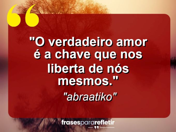 Frases de Amor: mensagens românticas e apaixonantes - “O verdadeiro amor é a chave que nos liberta de nós mesmos.”