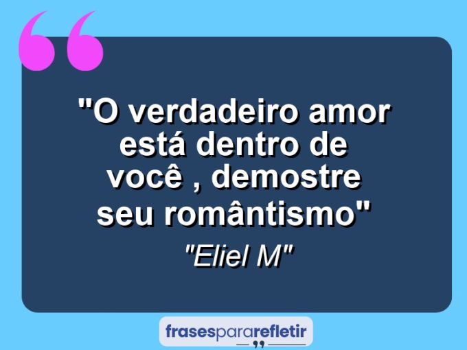 Frases de Amor: mensagens românticas e apaixonantes - “O Verdadeiro Amor Está Dentro de Você , Demostre Seu Romântismo”