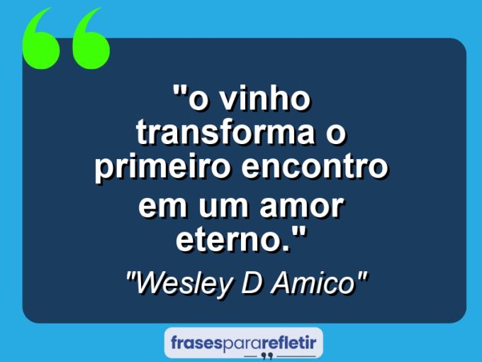 Frases de Amor: mensagens românticas e apaixonantes - “⁠“O vinho transforma o primeiro encontro em um amor eterno.””