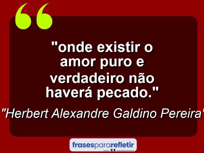 Frases de Amor: mensagens românticas e apaixonantes - ““Onde existir o amor puro e verdadeiro não haverá pecado.””