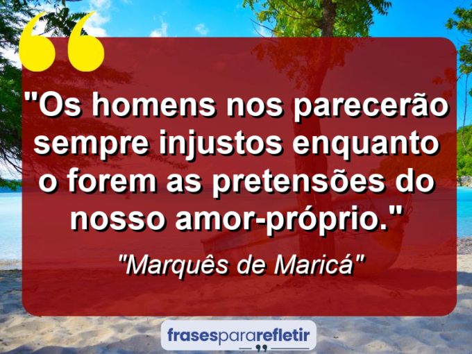 Frases de Amor: mensagens românticas e apaixonantes - “Os homens nos parecerão sempre injustos enquanto o forem as pretensões do nosso amor-próprio.”