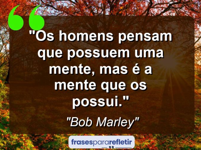 Frases de Amor: mensagens românticas e apaixonantes - “Os homens pensam que possuem uma mente, mas é a mente que os possui.”