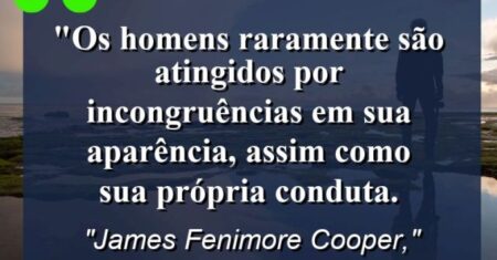 “Os homens raramente são atingidos por incongruências em sua aparência, assim como sua própria conduta.