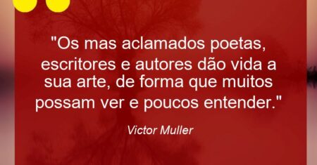“Os mas aclamados poetas, escritores e autores dão vida a sua arte, de forma que muitos possam ver e poucos entender.”