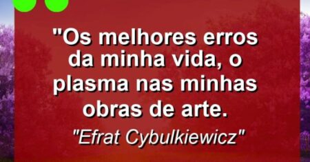 “Os melhores erros da minha vida, o plasma nas minhas obras de arte.