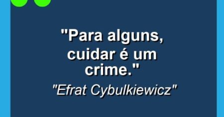 “Para alguns, cuidar é um crime.”