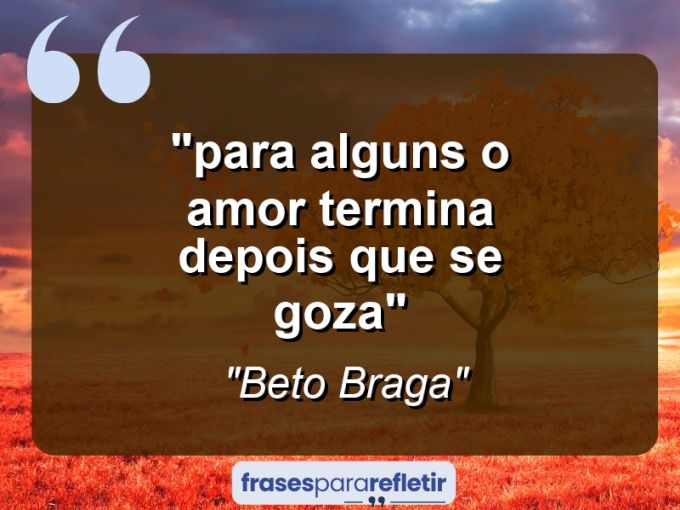 Frases de Amor: mensagens românticas e apaixonantes - ““Para alguns o amor termina depois que se goza””