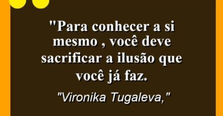 “Para conhecer a si mesmo , você deve sacrificar a ilusão que você já faz.