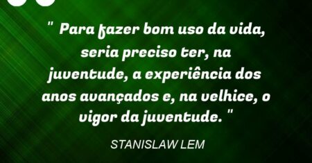 ” Para fazer bom uso da vida, seria preciso ter, na juventude, a experiência dos anos avançados e, na velhice, o vigor da juventude. “