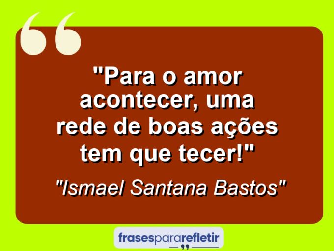 Frases de Amor: mensagens românticas e apaixonantes - “Para o amor acontecer, uma rede de boas ações tem que tecer!”