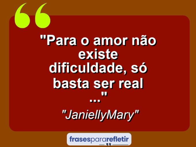 Frases de Amor: mensagens românticas e apaixonantes - “Para o amOr não existe dificuldade, só basta ser Real …”