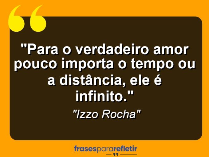 Frases de Amor: mensagens românticas e apaixonantes - “Para o verdadeiro amor pouco importa o tempo ou a distância, ele é infinito.”