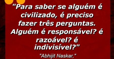 “Para saber se alguém é civilizado, é preciso fazer três perguntas. Alguém é responsável? É razoável? É indivisível?”
