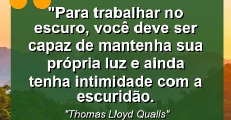 “Para trabalhar no escuro, você deve ser capaz de mantenha sua própria luz e ainda tenha intimidade com a escuridão.