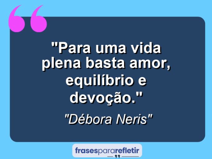 Frases de Amor: mensagens românticas e apaixonantes - “Para uma vida plena basta amor, equilíbrio e devoção.”