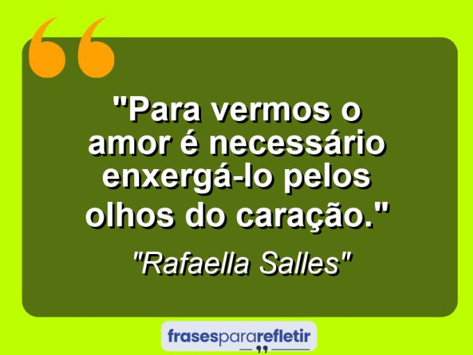 Frases de Amor: mensagens românticas e apaixonantes - “Para vermos o amor é necessário enxergá-lo pelos olhos do caração.”