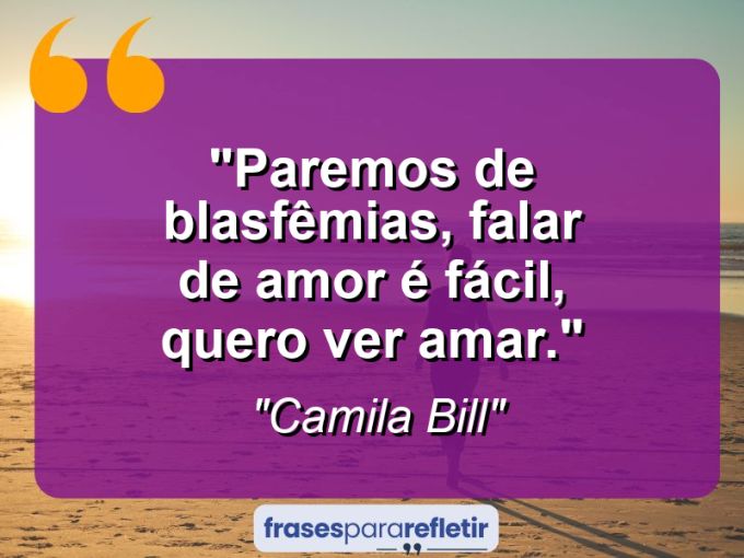 Frases de Amor: mensagens românticas e apaixonantes - “Paremos de blasfêmias, falar de amor é fácil, quero ver amar.”