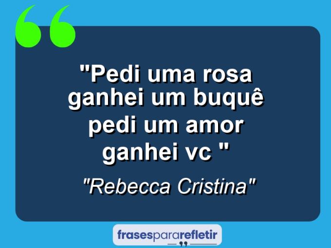 Frases de Amor: mensagens românticas e apaixonantes - “PEDI UMA ROSA GANHEI UM BUQUÊ PEDI UM AMOR GANHEI VC ♥”