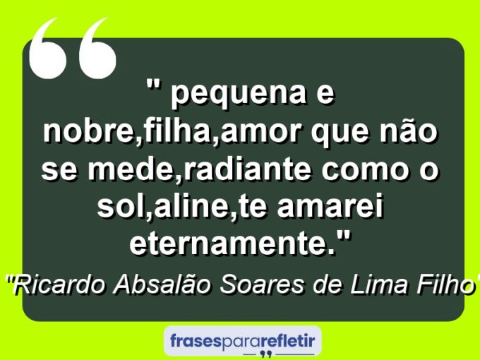 Frases de Amor: mensagens românticas e apaixonantes - “⁠ Pequena e nobre,filha,amor que não se mede,radiante como o Sol,Aline,te amarei eternamente.”