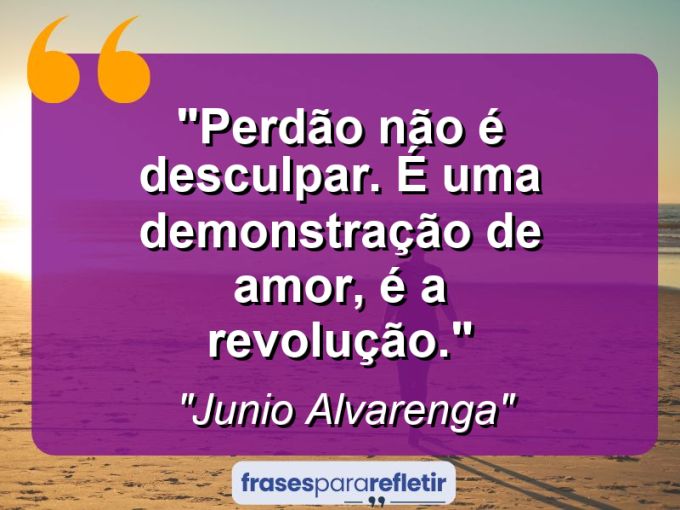 Frases de Amor: mensagens românticas e apaixonantes - “Perdão não é desculpar. É uma demonstração de amor, é a revolução.”