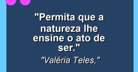 “Permita que a natureza lhe ensine o ato de ser.”