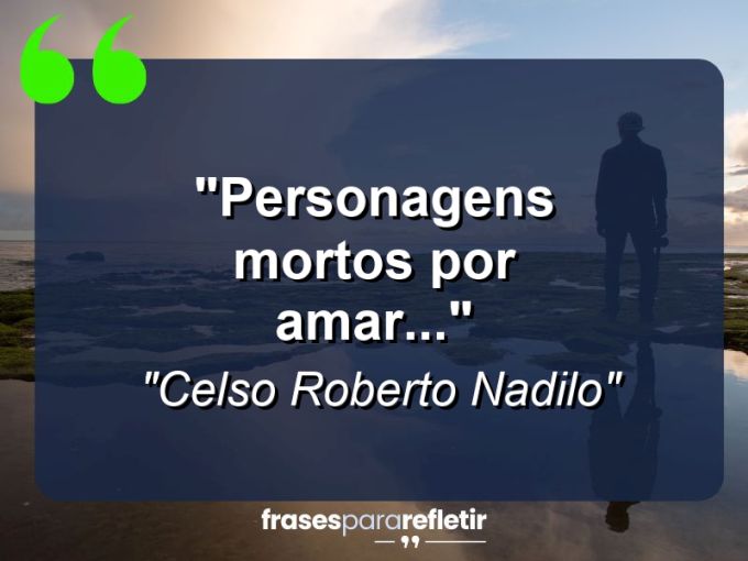 Frases de Amor: mensagens românticas e apaixonantes - “personagens mortos por amar…”