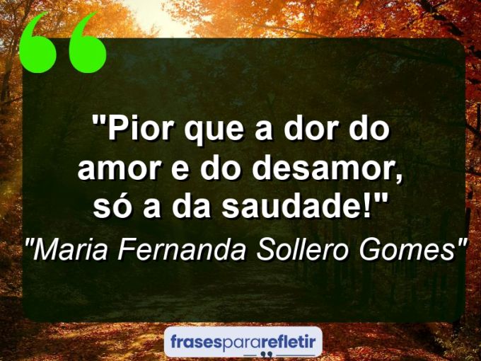 Frases de Amor: mensagens românticas e apaixonantes - “Pior que a dor do amor e do desamor, só a da saudade!”