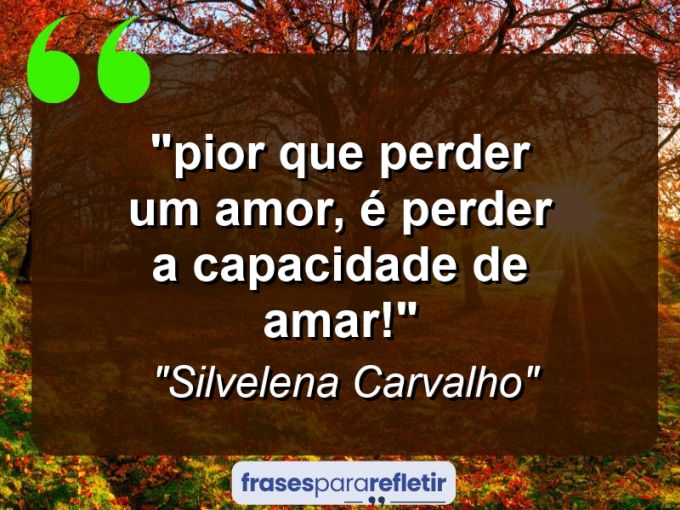 Frases de Amor: mensagens românticas e apaixonantes - “‎Pior que perder um amor, é perder a capacidade de amar!”