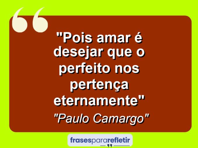 Frases de Amor: mensagens românticas e apaixonantes - “Pois amar é desejar que o perfeito nos pertença eternamente”