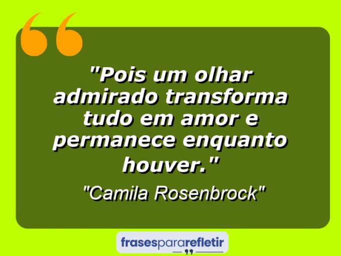 Frases de Amor: mensagens românticas e apaixonantes - “Pois um olhar admirado transforma tudo em amor e permanece enquanto houver.”