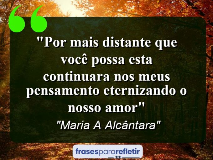 Frases de Amor: mensagens românticas e apaixonantes - “Por mais distante que você possa esta continuara nos meus pensamento eternizando o nosso amor”