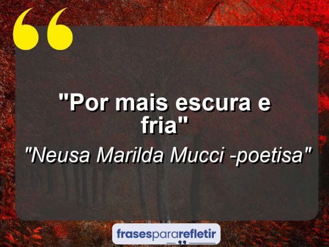 Frases de Amor: mensagens românticas e apaixonantes - “Por mais escura e fria”