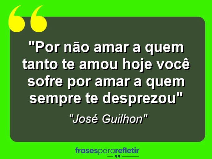 Frases de Amor: mensagens românticas e apaixonantes - “Por não amar a quem tanto te amou hoje você sofre por amar a quem sempre te desprezou”