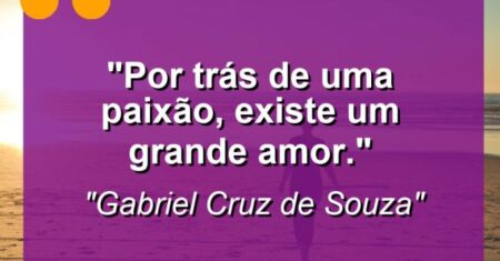“Por trás de uma paixão, existe um grande amor.”