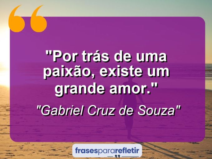 Frases de Amor: mensagens românticas e apaixonantes - “Por trás de uma paixão, existe um grande amor.”