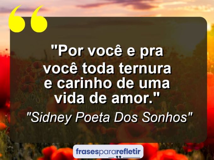 Frases de Amor: mensagens românticas e apaixonantes - “Por você e pra você toda ternura e carinho de uma vida de amor.”