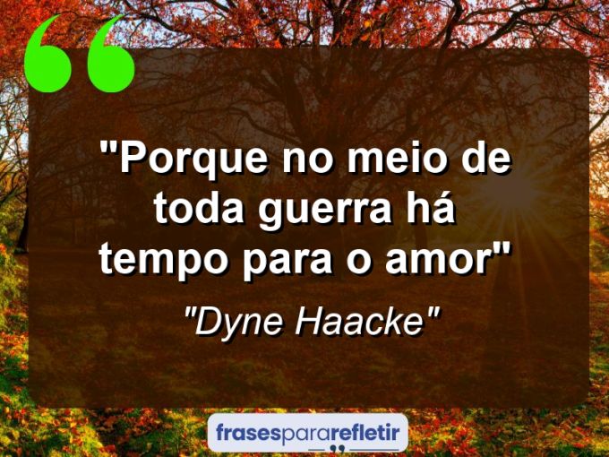 Frases de Amor: mensagens românticas e apaixonantes - “Porque no meio de toda guerra há tempo para o amor”