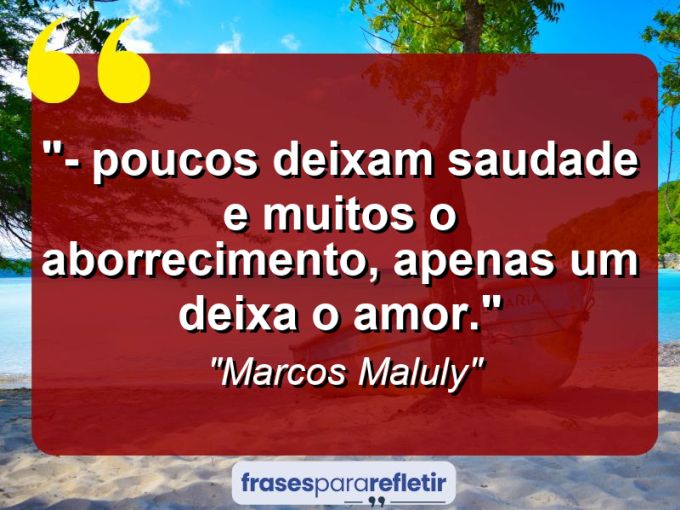 Frases de Amor: mensagens românticas e apaixonantes - “- Poucos deixam saudade e muitos o aborrecimento, apenas um deixa o amor.”