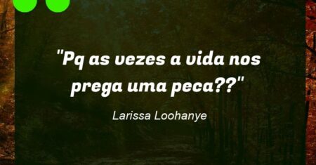 “Pq as vezes a vida nos prega uma peca??”