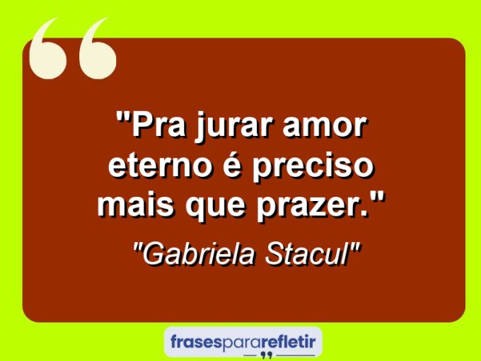 Frases de Amor: mensagens românticas e apaixonantes - “Pra jurar amor eterno é preciso mais que prazer.”