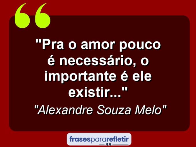 Frases de Amor: mensagens românticas e apaixonantes - “Pra o Amor Pouco é Necessário, O Importante é Ele Existir…”