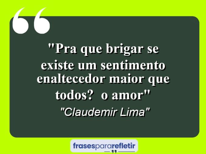 Frases de Amor: mensagens românticas e apaixonantes - “Pra que brigar se existe um sentimento enaltecedor maior que todos? – O amor”